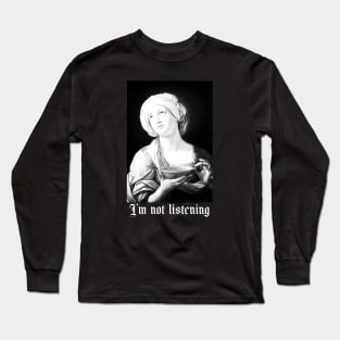 Sorry, I’m not listening Long Sleeve T-Shirt